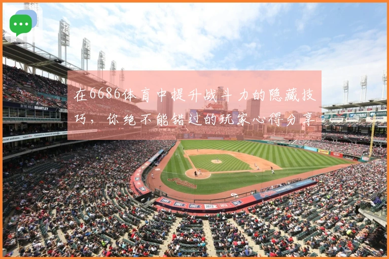 在6686体育中提升战斗力的隐藏技巧，你绝不能错过的玩家心得分享！